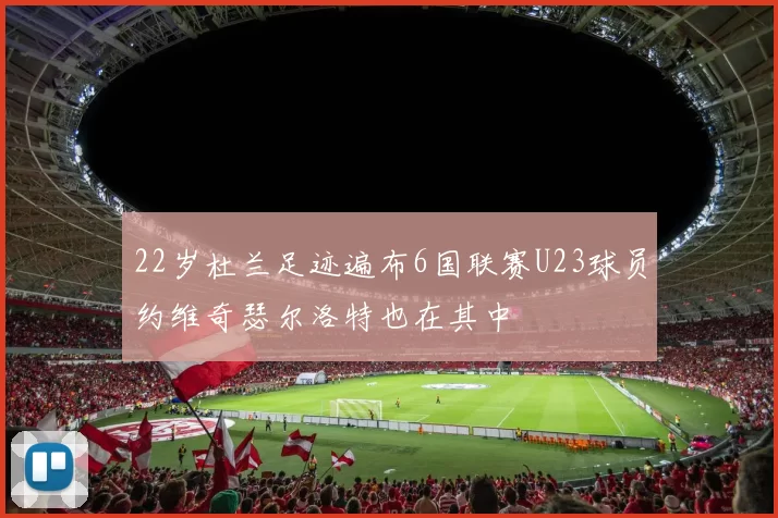 22岁杜兰足迹遍布6国联赛U23球员约维奇瑟尔洛特也在其中