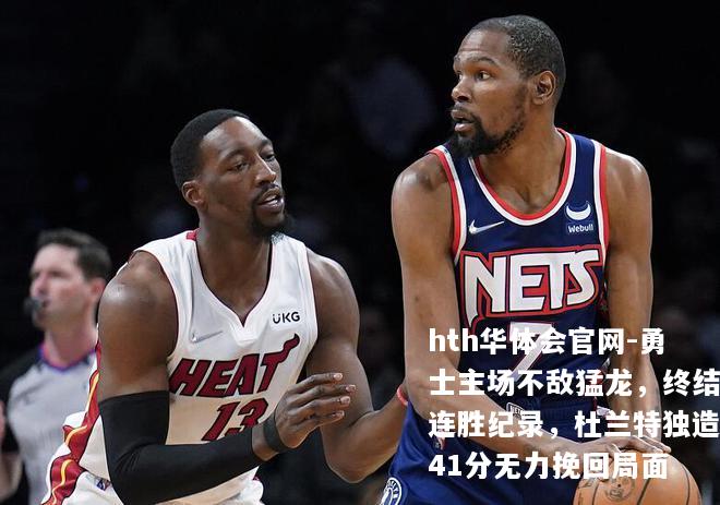 hth华体会官网-勇士主场不敌猛龙，终结连胜纪录，杜兰特独造41分无力挽回局面