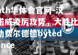 汉诺威凌厉攻势，大胜比勒费尔德德bytedance