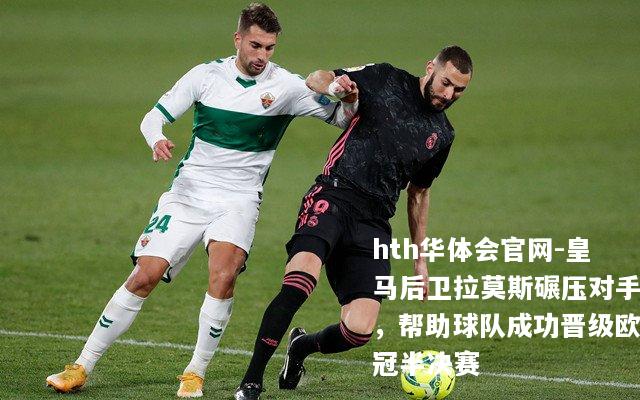 hth华体会官网-皇马后卫拉莫斯碾压对手，帮助球队成功晋级欧冠半决赛