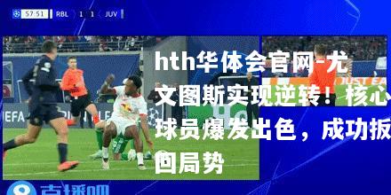 尤文图斯实现逆转！核心球员爆发出色，成功扳回局势