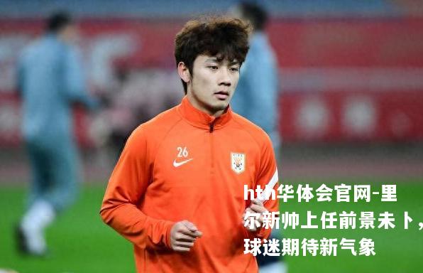 里尔新帅上任前景未卜，球迷期待新气象